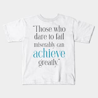 Quotes to Inspire Those who dare to fail miserably can achieve greatly Kids T-Shirt